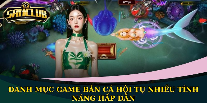 Danh mục game bắn cá hội tụ nhiều tính năng hấp dẫn