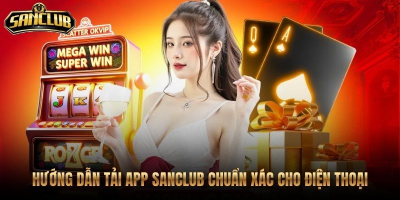 Tải app Sanclub đúng nguồn cho Android và iOS