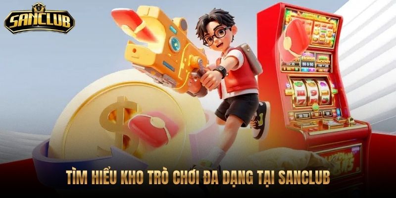 Kho game Sanclub đa dạng từ bài slot đến live casino